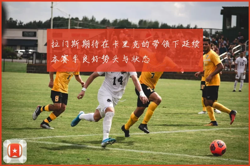 拉门斯期待在卡里克的带领下延续本赛季良好势头与状态