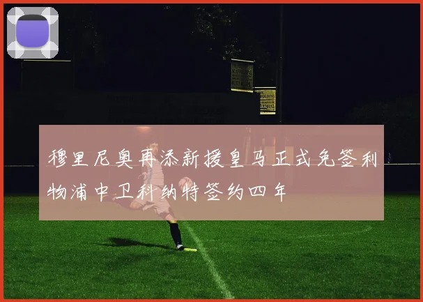穆里尼奥再添新援皇马正式免签利物浦中卫科纳特签约四年